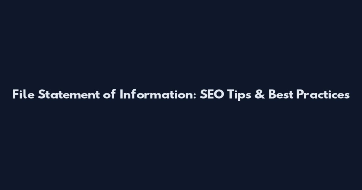 File Statement of Information: SEO Tips & Best Practices