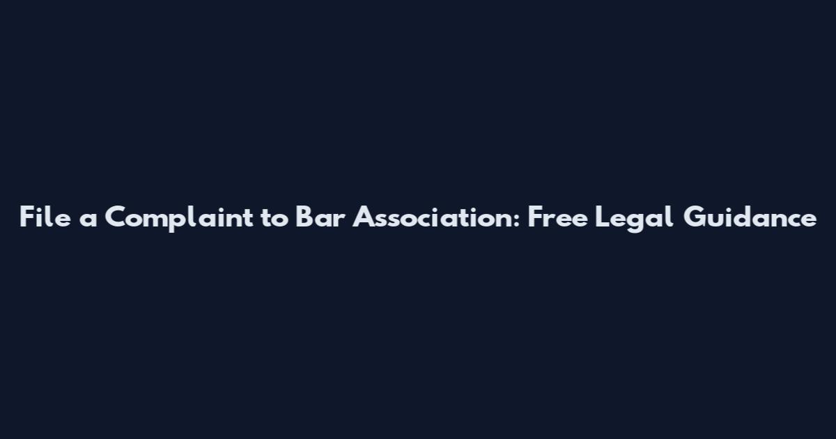 File a Complaint to Bar Association: Free Legal Guidance