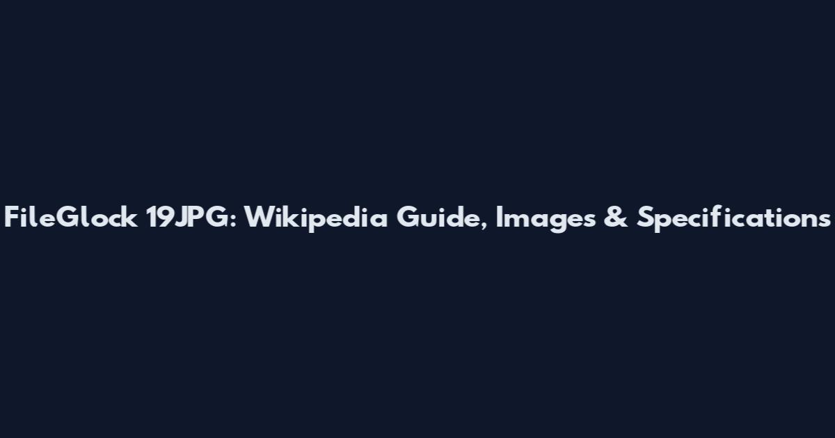 FileGlock 19JPG: Wikipedia Guide, Images & Specifications