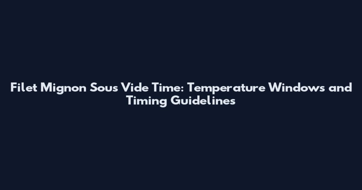 Filet Mignon Sous Vide Time: Temperature Windows and Timing Guidelines