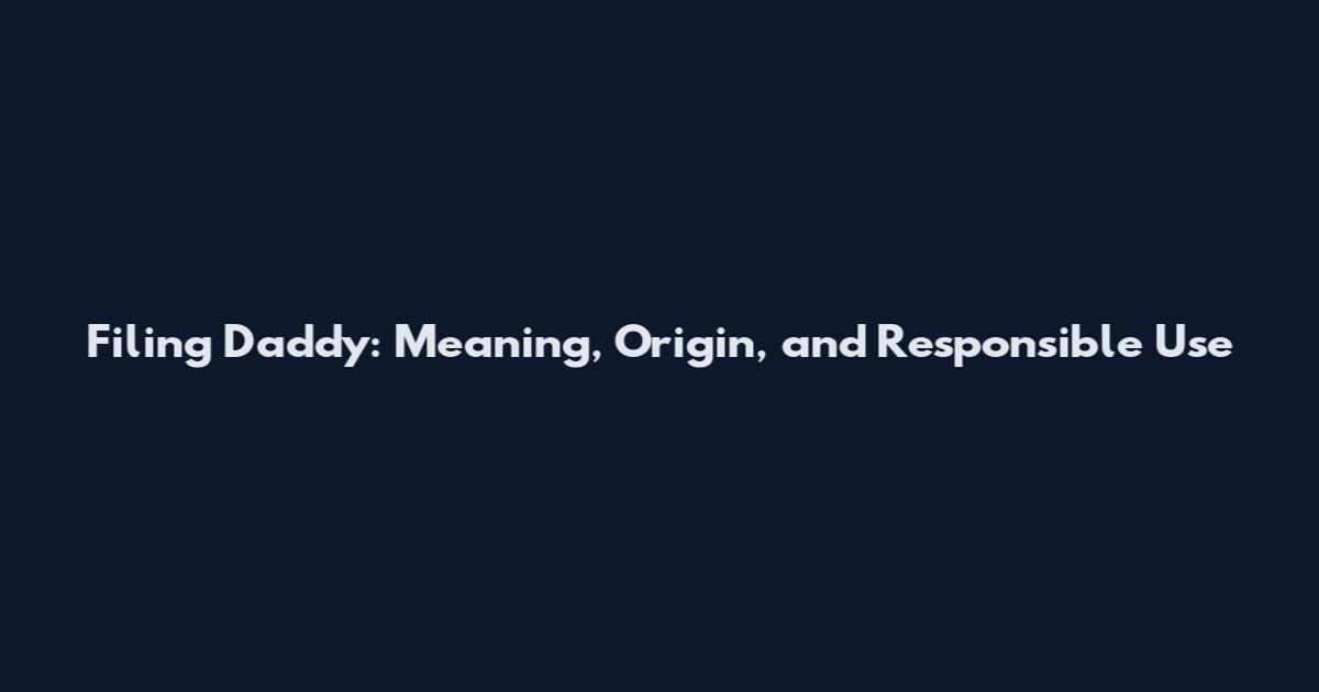 Filing Daddy: Meaning, Origin, and Responsible Use