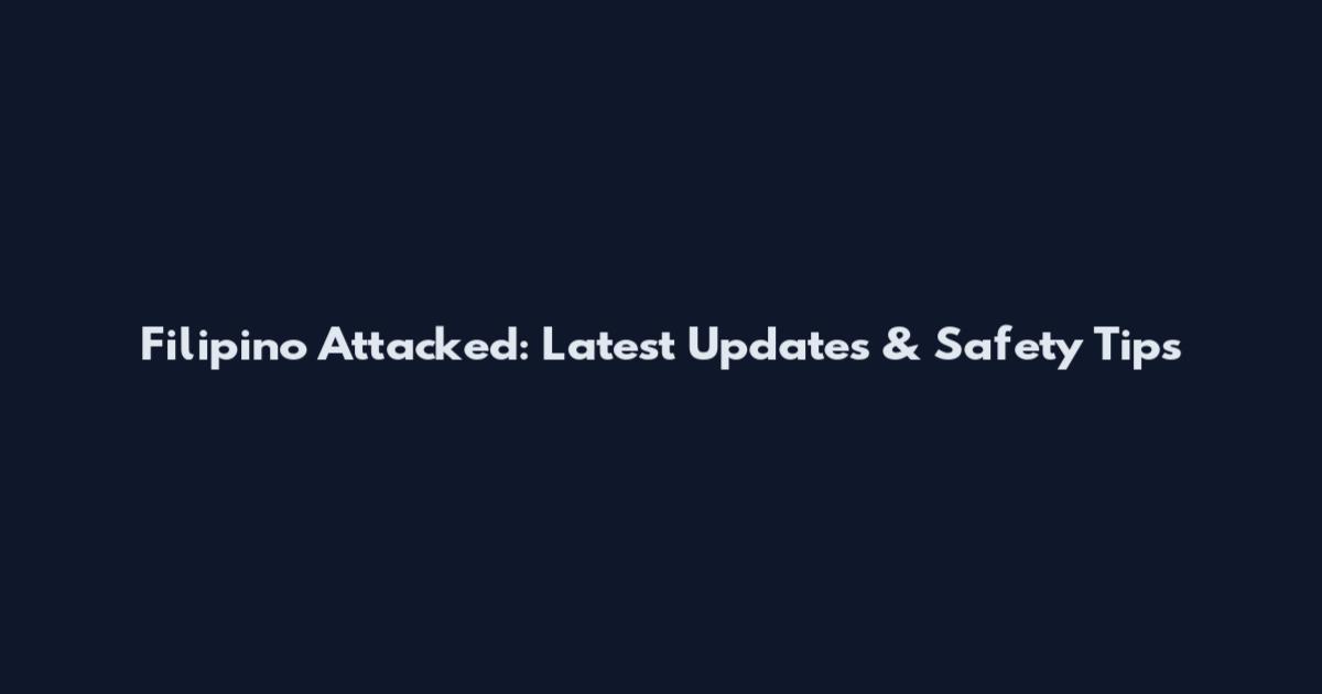 Filipino Attacked: Latest Updates & Safety Tips
