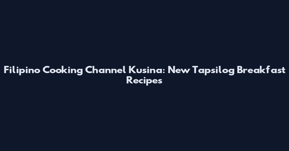 Filipino Cooking Channel Kusina: New Tapsilog Breakfast Recipes