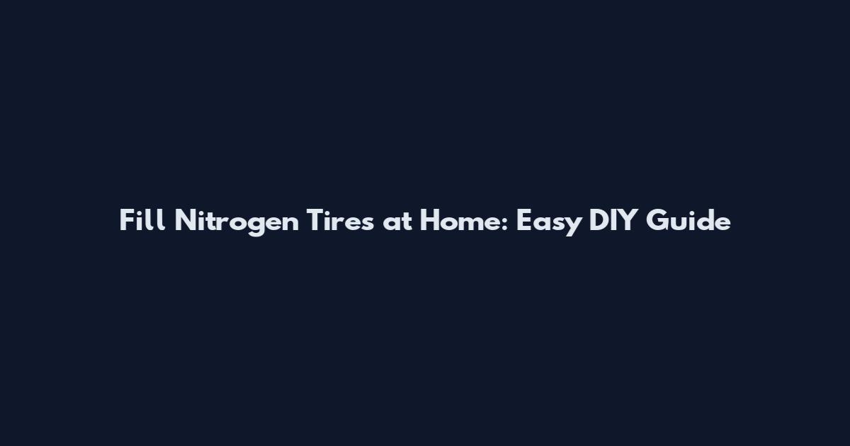 Fill Nitrogen Tires at Home: Easy DIY Guide