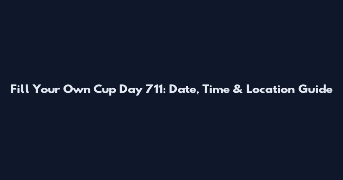 Fill Your Own Cup Day 711: Date, Time & Location Guide