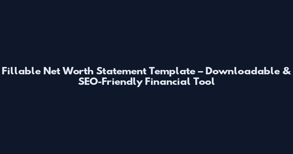 Fillable Net Worth Statement Template – Downloadable & SEO-Friendly Financial Tool