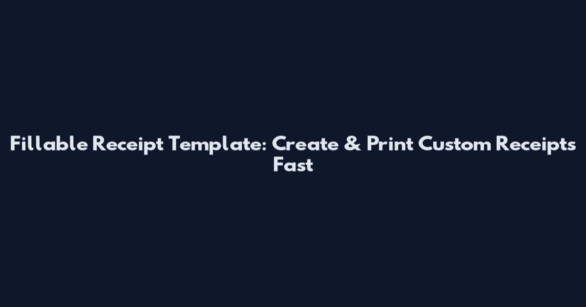 Fillable Receipt Template: Create & Print Custom Receipts Fast