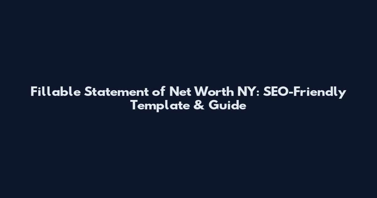 Fillable Statement of Net Worth NY: SEO-Friendly Template & Guide