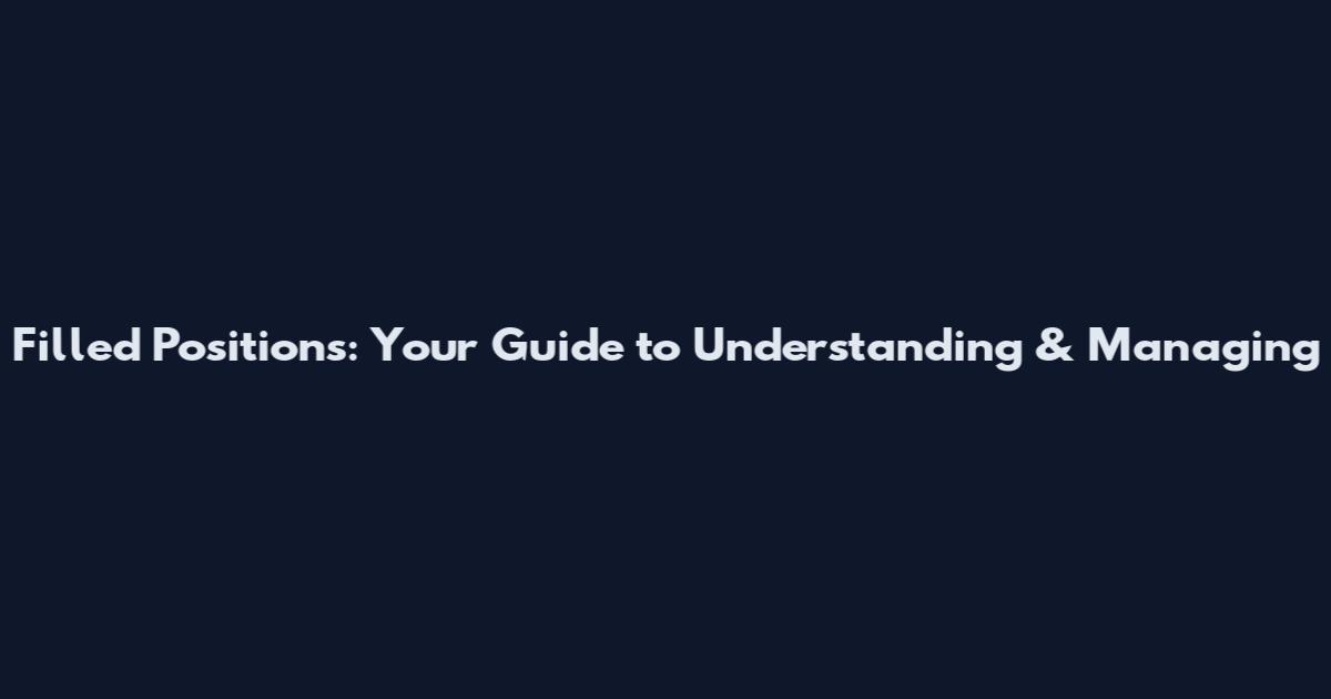 Filled Positions: Your Guide to Understanding & Managing