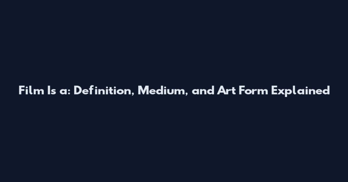Film Is a: Definition, Medium, and Art Form Explained