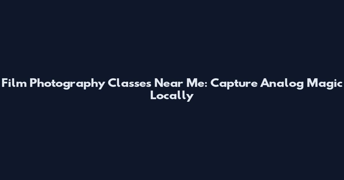 Film Photography Classes Near Me: Capture Analog Magic Locally