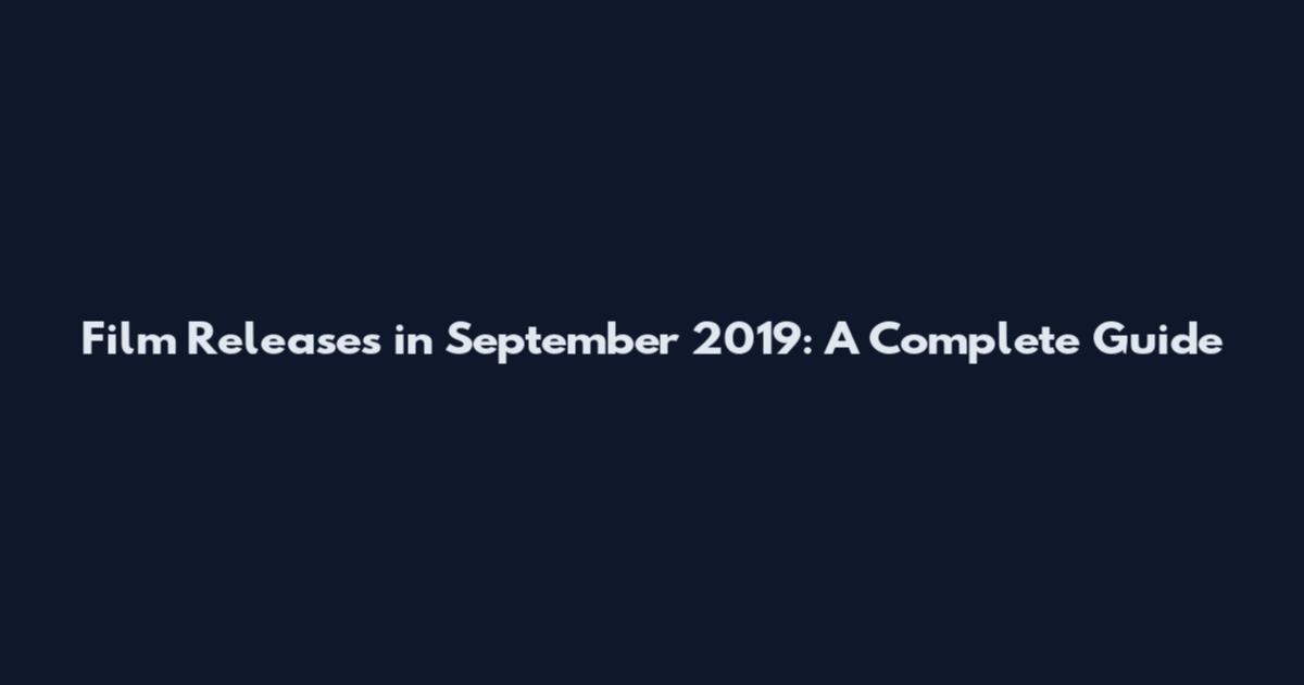 Film Releases in September 2019: A Complete Guide