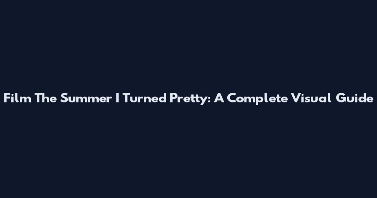 Film The Summer I Turned Pretty: A Complete Visual Guide