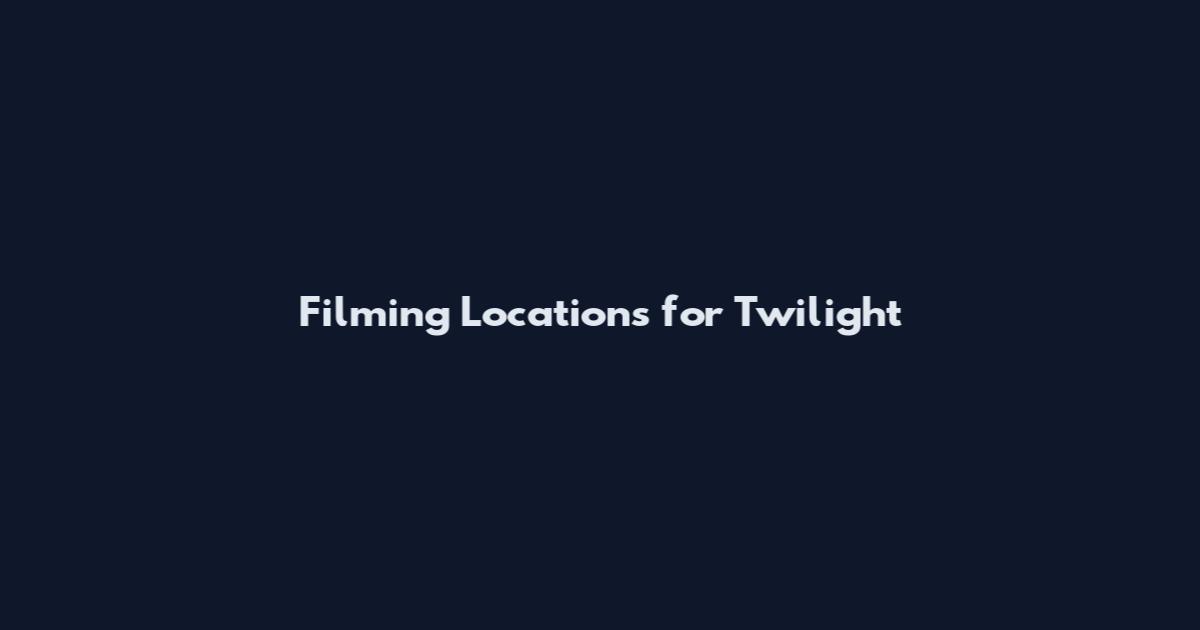 Filming Locations for Twilight