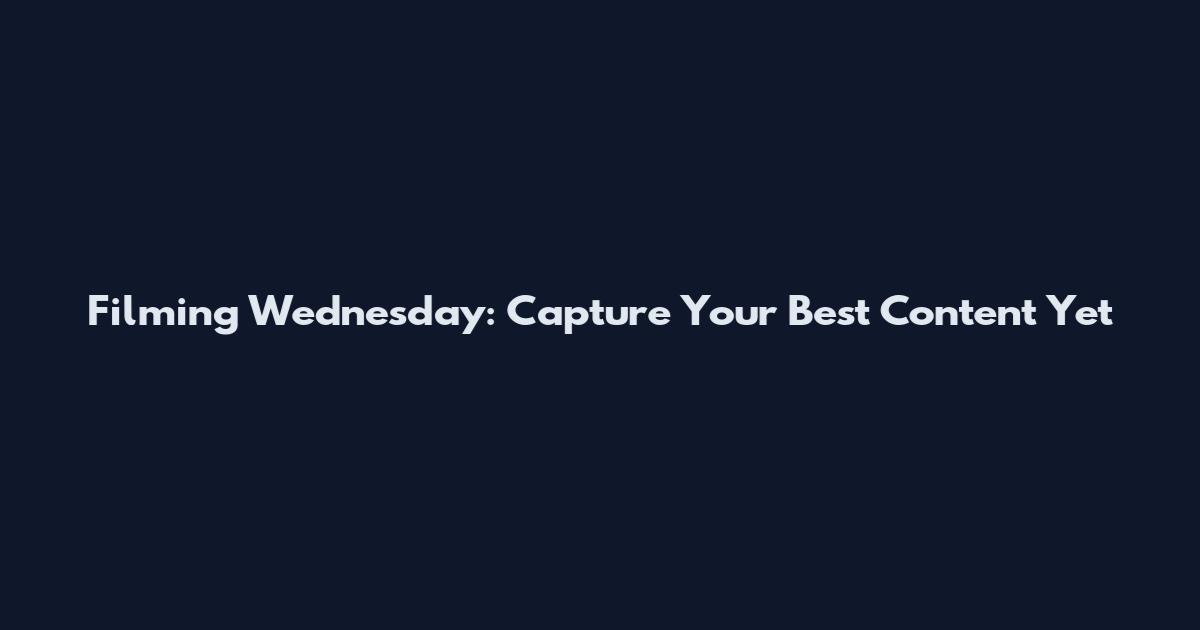 Filming Wednesday: Capture Your Best Content Yet