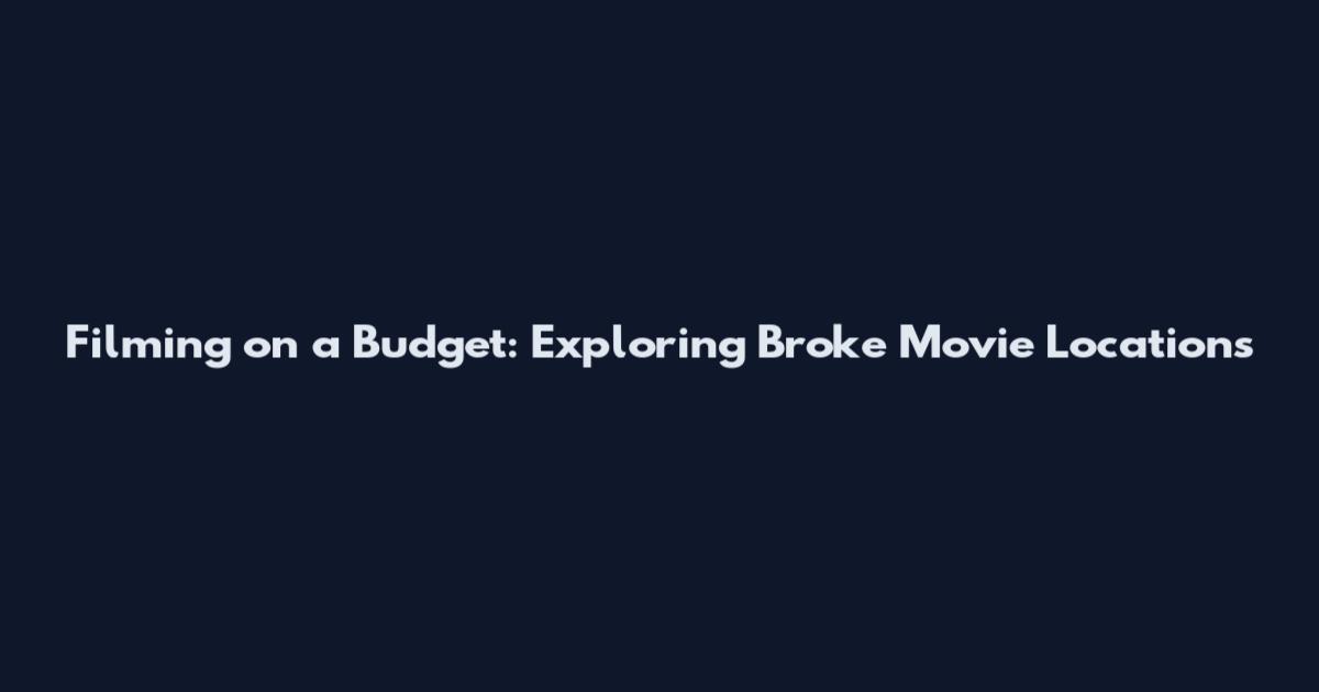 Filming on a Budget: Exploring Broke Movie Locations