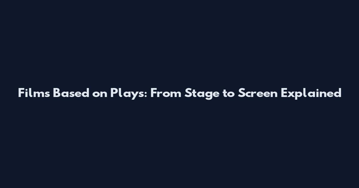 Films Based on Plays: From Stage to Screen Explained