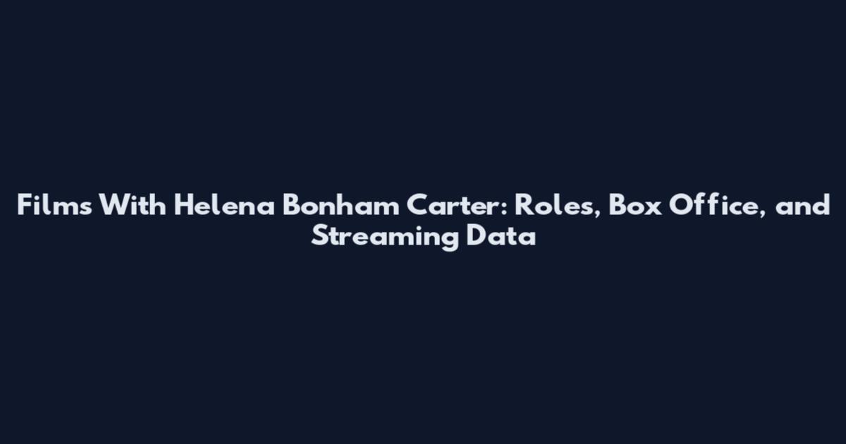 Films With Helena Bonham Carter: Roles, Box Office, and Streaming Data