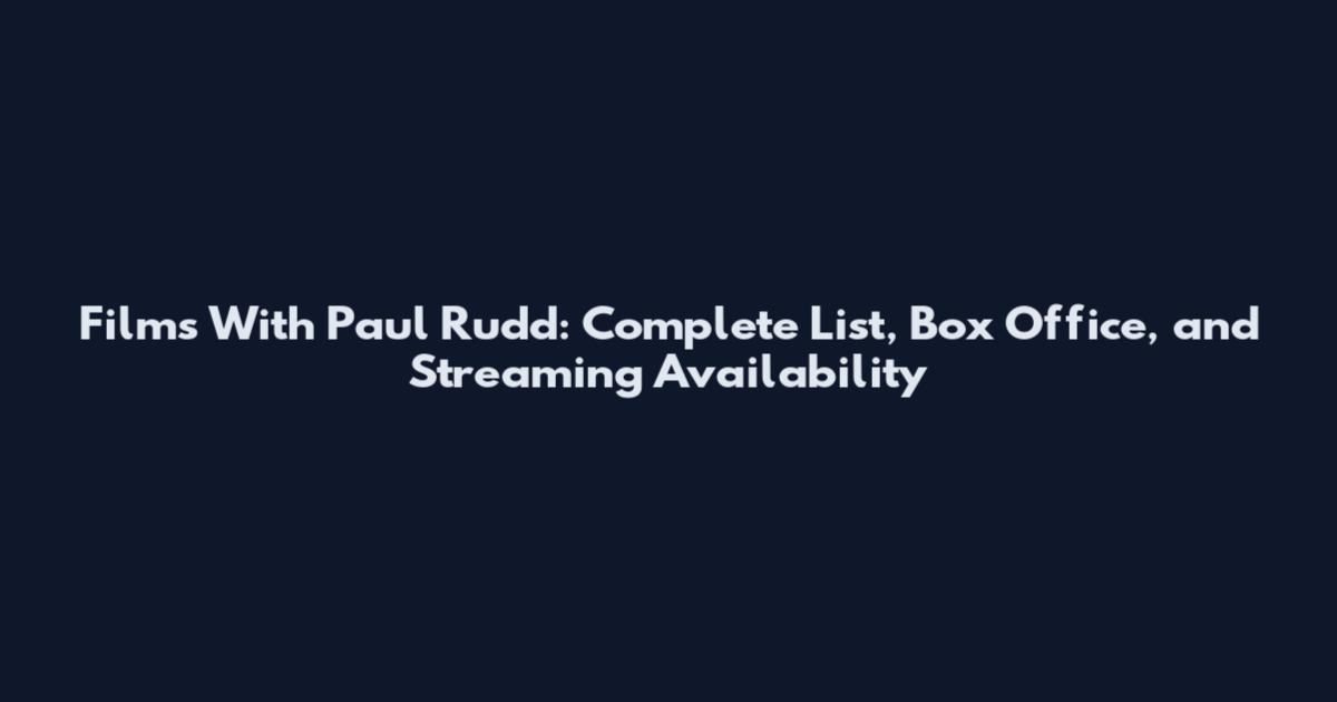 Films With Paul Rudd: Complete List, Box Office, and Streaming Availability