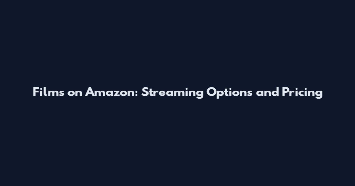 Films on Amazon: Streaming Options and Pricing
