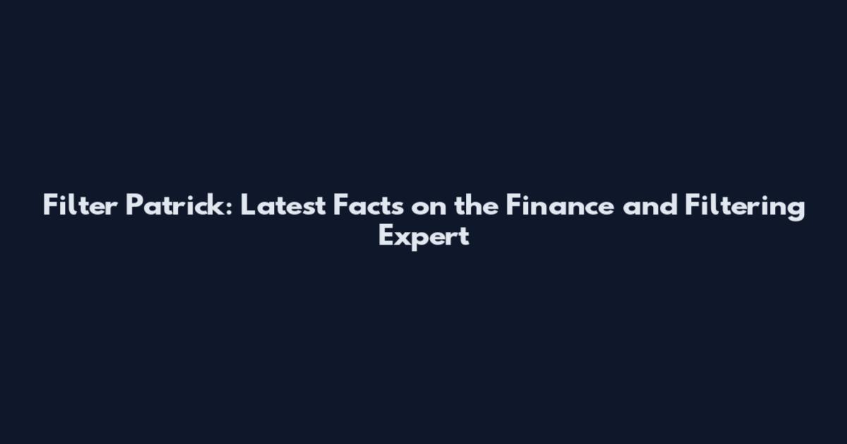 Filter Patrick: Latest Facts on the Finance and Filtering Expert