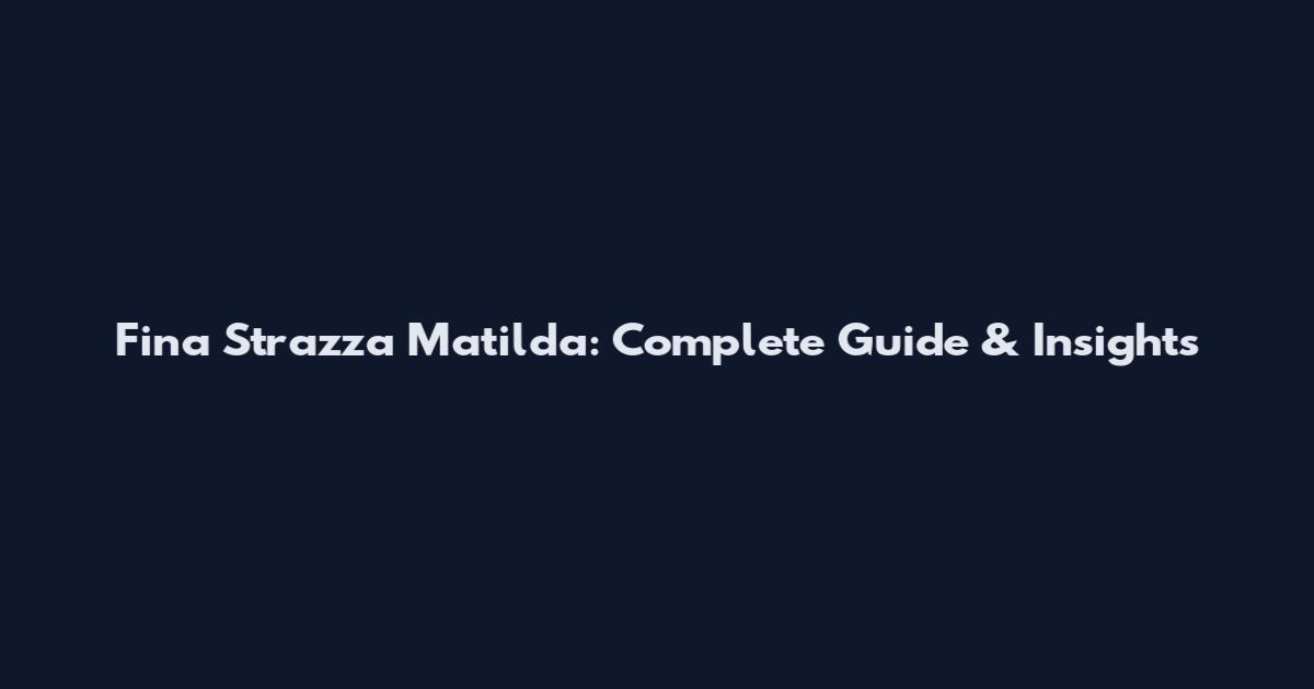 Fina Strazza Matilda: Complete Guide & Insights