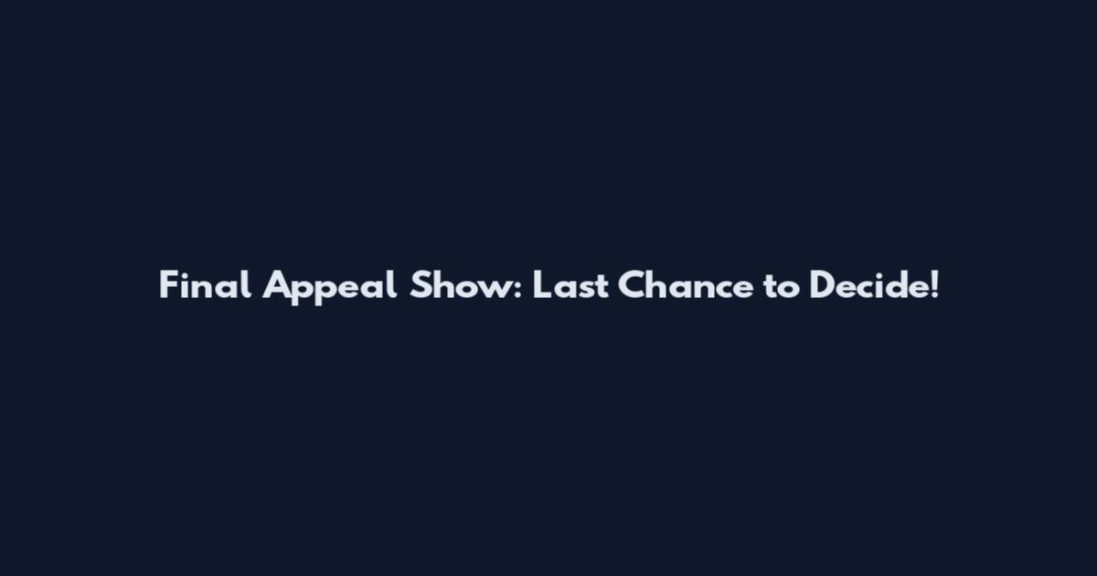 Final Appeal Show: Last Chance to Decide!