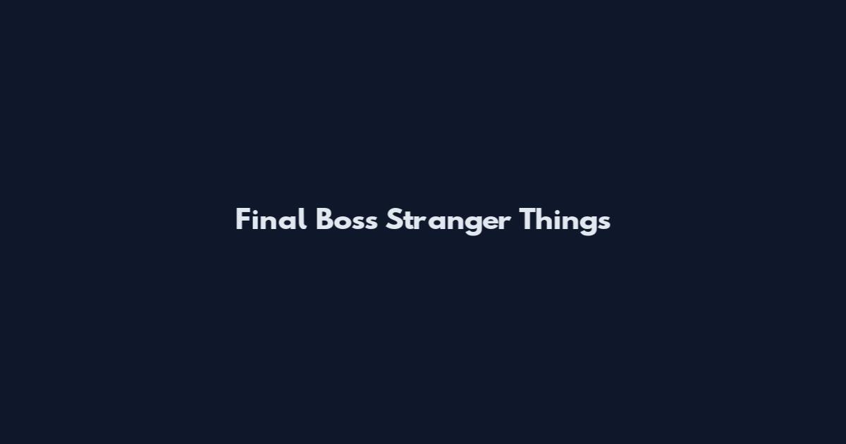 Final Boss Stranger Things