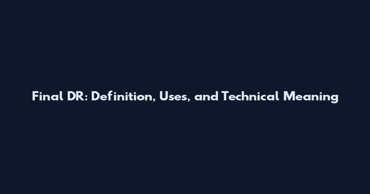 Final DR: Definition, Uses, and Technical Meaning