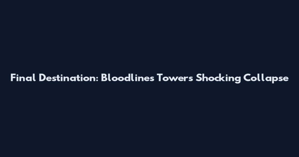 Final Destination: Bloodlines Tower's Shocking Collapse