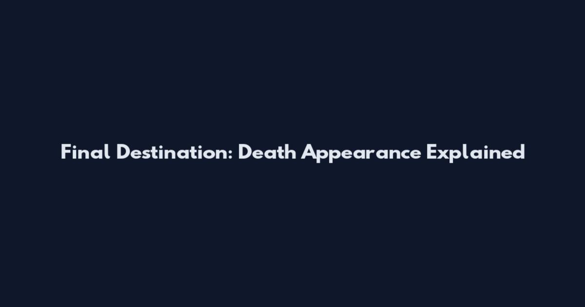 Final Destination: Death Appearance Explained