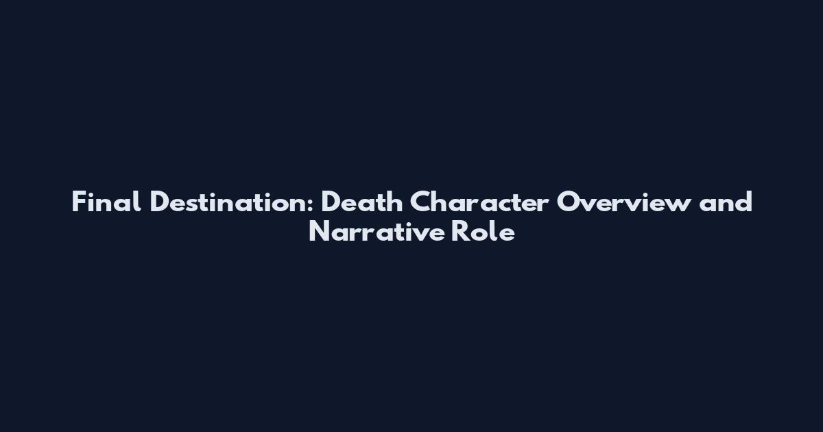 Final Destination: Death Character Overview and Narrative Role