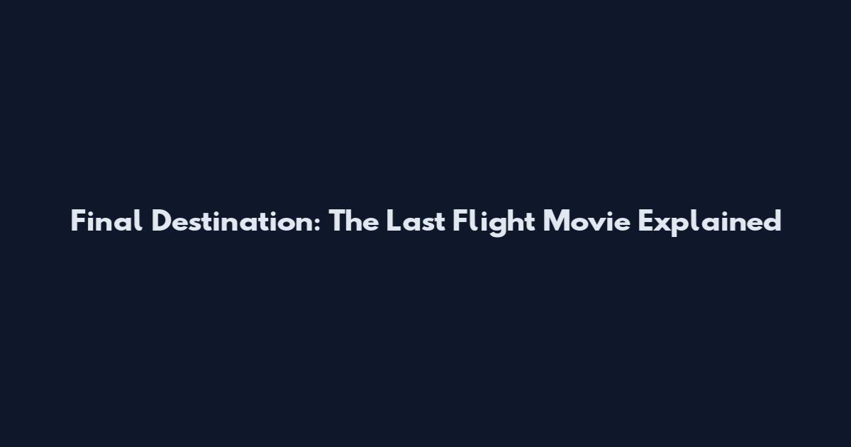 Final Destination: The Last Flight Movie Explained