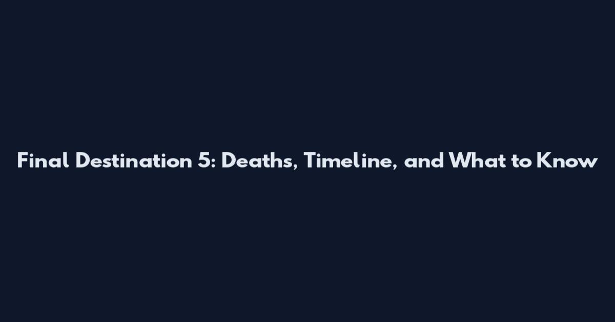 Final Destination 5: Deaths, Timeline, and What to Know