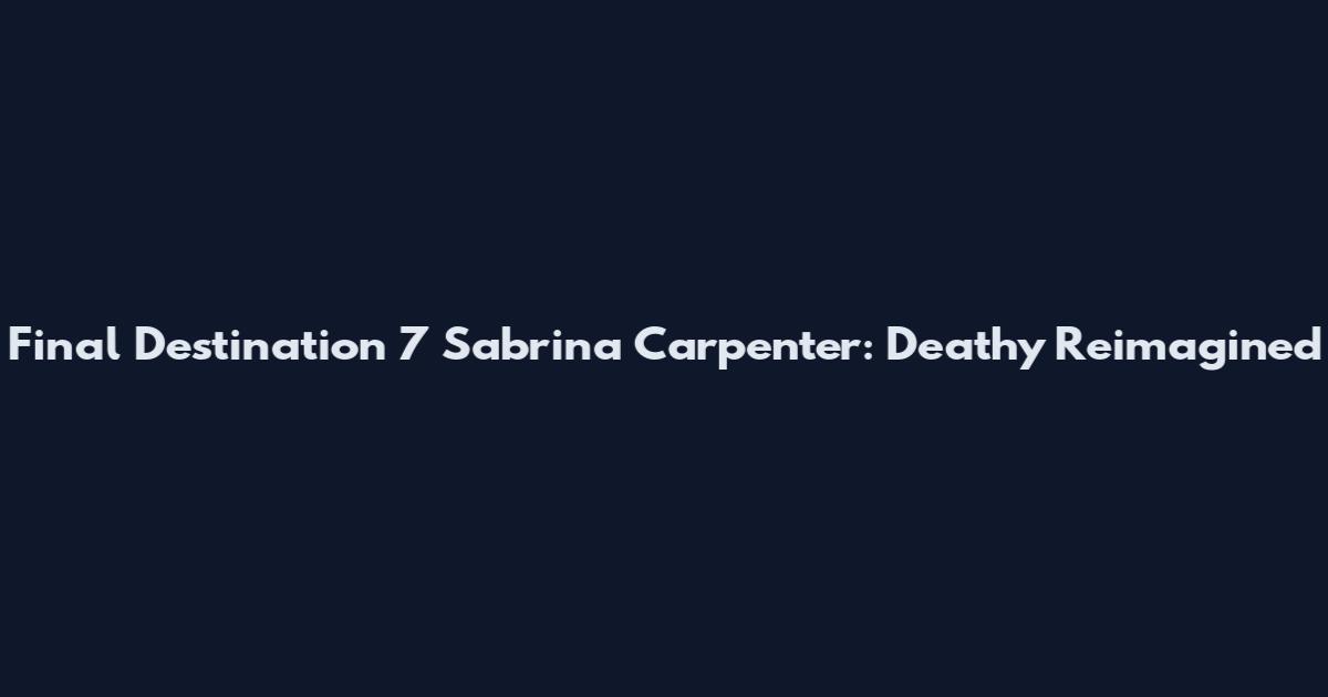 Final Destination 7 Sabrina Carpenter: Deathy Reimagined