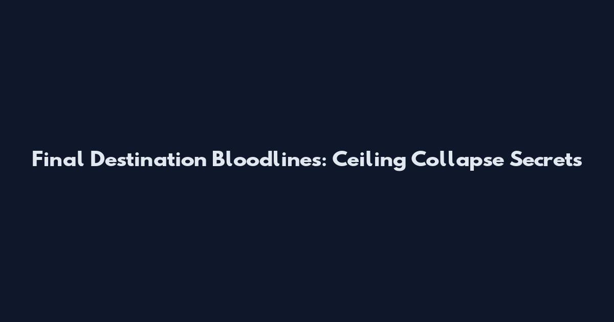 Final Destination Bloodlines: Ceiling Collapse Secrets