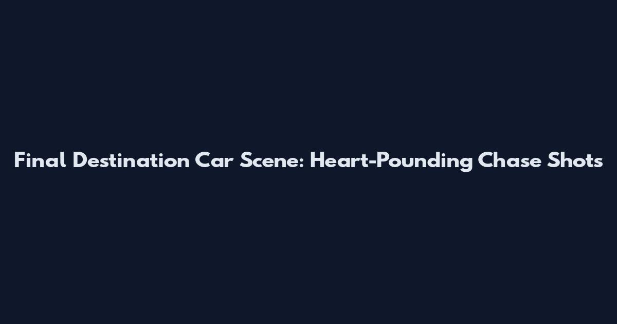 Final Destination Car Scene: Heart-Pounding Chase Shots