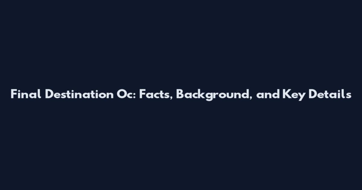 Final Destination Oc: Facts, Background, and Key Details