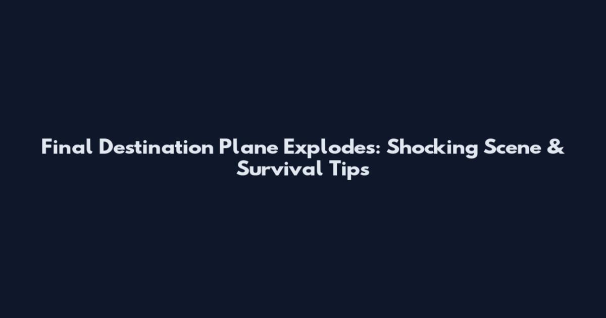 Final Destination Plane Explodes: Shocking Scene & Survival Tips