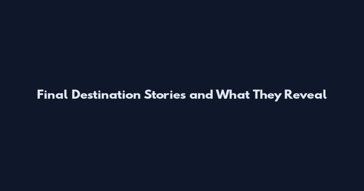 Final Destination Stories and What They Reveal