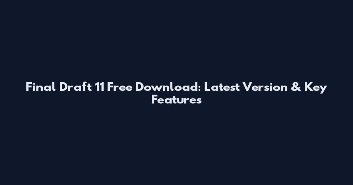 Final Draft 11 Free Download: Latest Version & Key Features