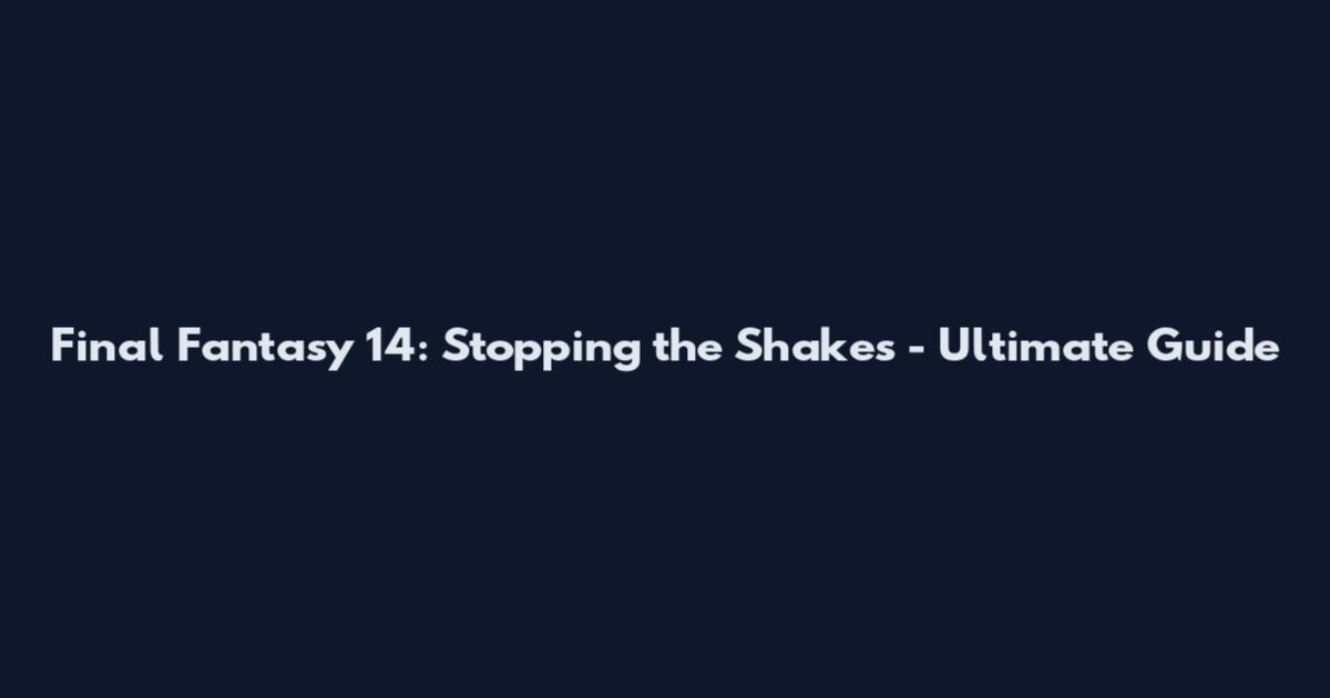 Final Fantasy 14: Stopping the Shakes - Ultimate Guide