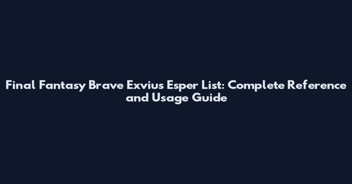 Final Fantasy Brave Exvius Esper List: Complete Reference and Usage Guide