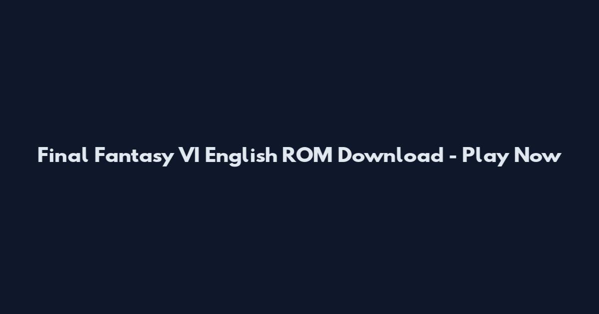 Final Fantasy VI English ROM Download - Play Now