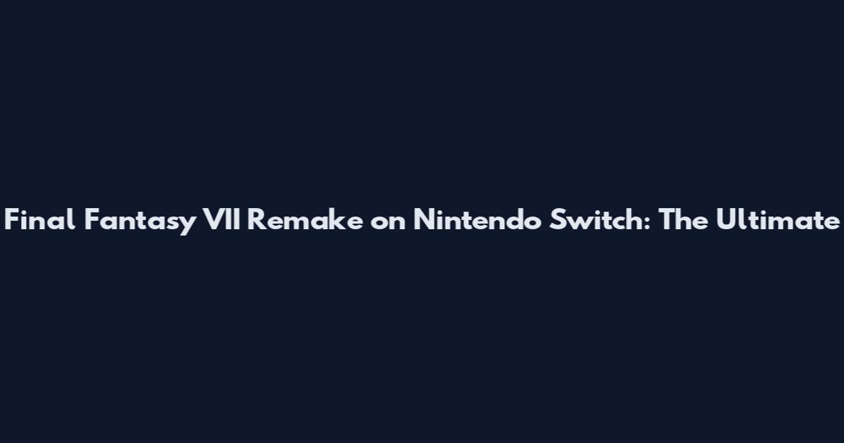 Final Fantasy VII Remake on Nintendo Switch: The Ultimate