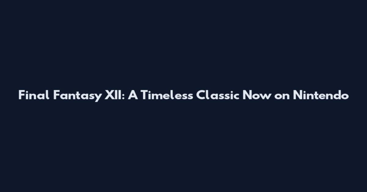 Final Fantasy XII: A Timeless Classic Now on Nintendo