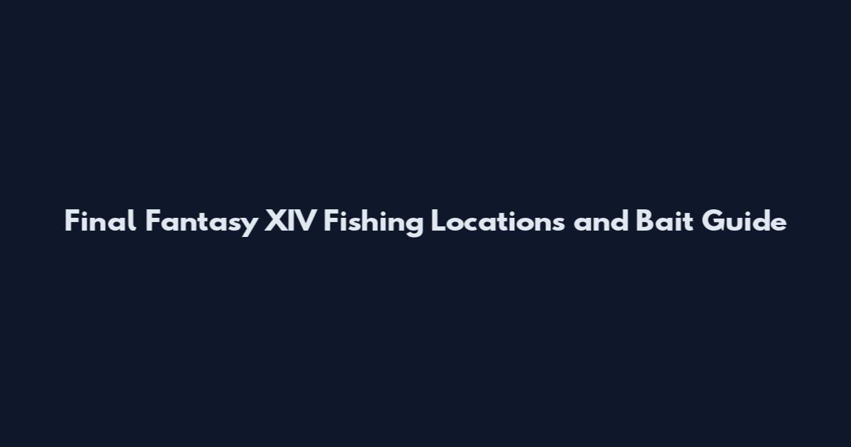 Final Fantasy XIV Fishing Locations and Bait Guide