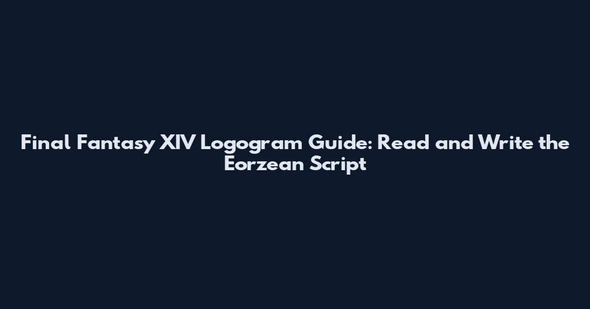 Final Fantasy XIV Logogram Guide: Read and Write the Eorzean Script