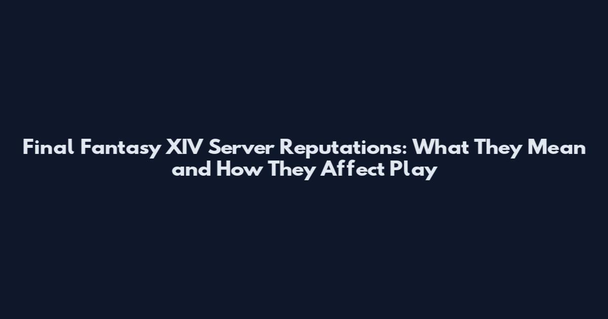 Final Fantasy XIV Server Reputations: What They Mean and How They Affect Play