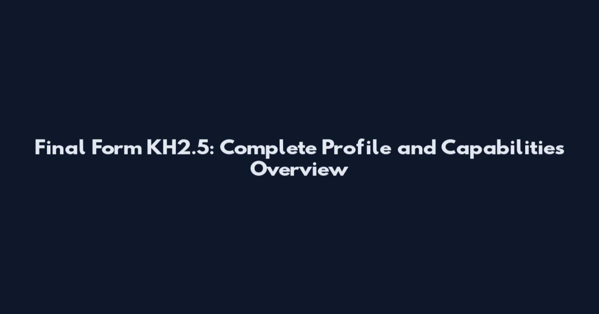 Final Form KH2.5: Complete Profile and Capabilities Overview